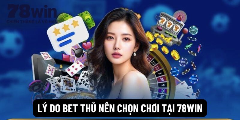 Lý do bet thủ nên chọn chơi tại 78win